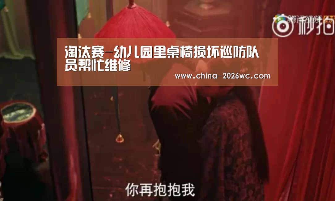 淘汰赛-幼儿园里桌椅损坏巡防队员帮忙维修(图2) 比赛集锦